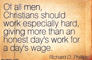 Work Quote by Richard D. Phillips - Of All Men, Christians should Work ...