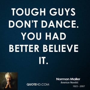 Tough guys don't dance. You had better believe it.