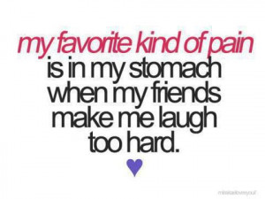 ... of pain is in my stomach when my friends make me laugh too hard
