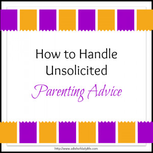... Responses to How To Handle Unsolicited Parenting Advice {Guest Post