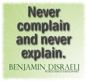 Motivational quotes - Never complain and never explain
