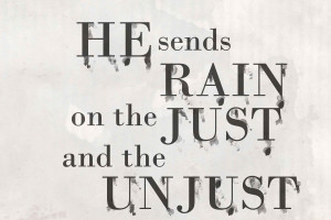 God sends rain, a sign of his goodness, upon us all, deserving or no.