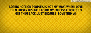 Losing hope on People's is not my way, when i love them i never ...