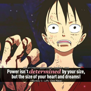 ... but the size of your heart and dreams!~~~~ Monkey D. Luffy, One Peice