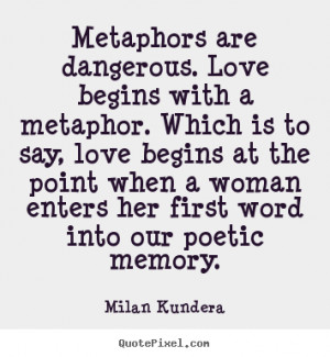 Quote about love - Metaphors are dangerous. love begins with a ...