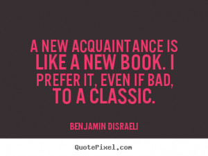 Friendship quotes - A new acquaintance is like a new book. i prefer it ...