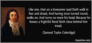 ... frightful fiend Doth close behind him tread. - Samuel Taylor Coleridge