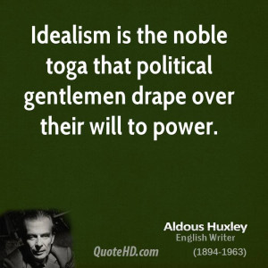 Idealism is the noble toga that political gentlemen drape over their ...