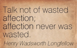 Best Affection Quote by Henry Wadsworth Longfellow - Affection Never ...