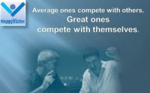 ... With Others. Great Ones Compete With Themselves. ~ Competition Quotes