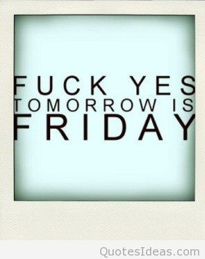 Tomorrow is friday finally, it’s a new friday, a new weekend and a ...