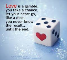 Love Is A Gamble, You Take A Chance, Let Your Heart Go, Like A Dice ...