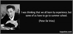... , but some of us have to go to summer school. - Peter De Vries