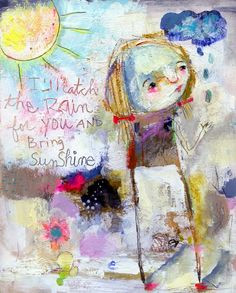 ll catch the rain for you and bring sunshine. work by Mindy ...