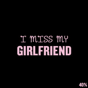 Short Love Quotes 31: “I miss my GIRLFRIEND”