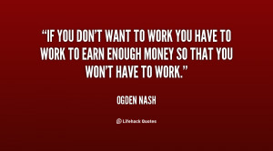 quote-Ogden-Nash-if-you-dont-want-to-work-you-26109.png