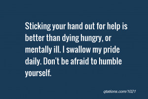 ... ill. I swallow my pride daily. Don't be afraid to humble yourself