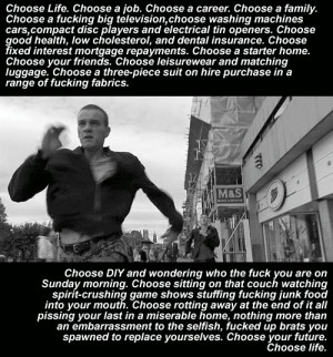 The choice is yours (famous soliloquy from the movie “Trainspotting ...