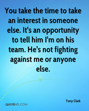 You take the time to take an interest in someone else. It's an ...