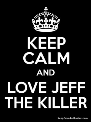 Keep Calm and Love Jeff the Killer by nacklover9