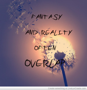 Quotes Of Life Fantasy And Reality