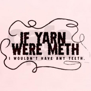 If yarn were meth I wouldn't T-Shirt on