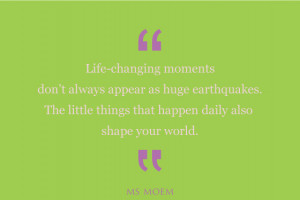 ... always earthquakes. Look out for the little things | Quote| Ms Moem