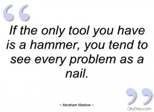 if the only tool you have is a hammer abraham maslow