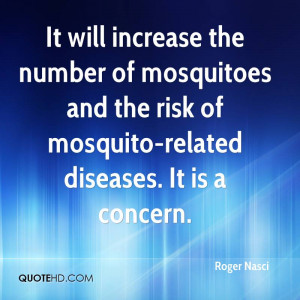 It will increase the number of mosquitoes and the risk of mosquito ...
