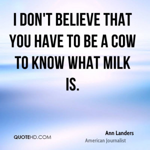 don 39 t believe that you have to be a cow to know what milk is