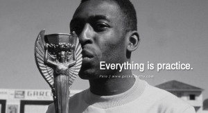 football fifa brazil world cup 2014 Everything is practice. - Pele