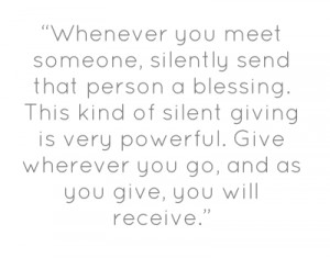 Whenever you meet someone, silently send that person a blessing.