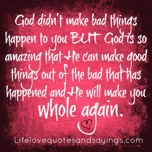 ... make good things out of the bad that has happened and He will make you