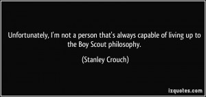 ... capable of living up to the Boy Scout philosophy. - Stanley Crouch