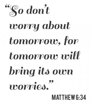 don't worry about tomorrow.