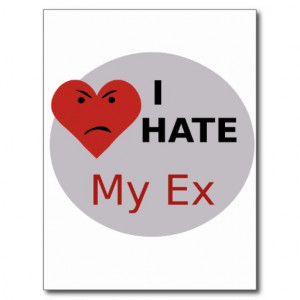 Hate My Ex Quotes http://www.zazzle.com/i_hate_my_ex_postcard ...