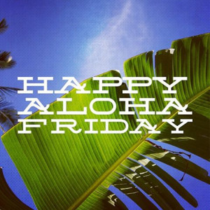 Happy Aloha Friday Everyone