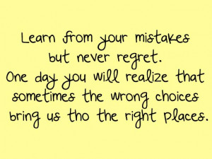 Learm From Your Mistakes But Never Regret. One Day You Will Realize ...