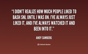 quote Andy Samberg i didnt realize how much people liked 1 31715 png