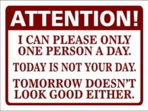 Attention! I can please only 1 person a day. Today is not your day ...