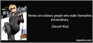 Heroes are ordinary people who make themselves extraordinary. - Gerard ...