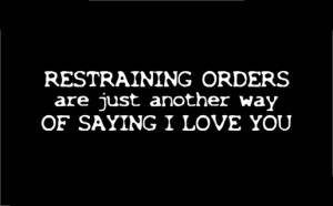 Restraining orders are just another way of saying I love you Image