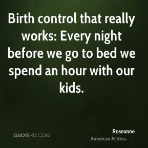 Birth control that really works: Every night before we go to bed we ...