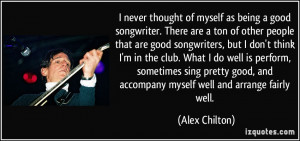 songwriter. There are a ton of other people that are good songwriters ...