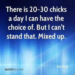 Bon Scott - There is 20-30 chicks a day I can have the choice of. But ...