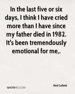 ... since my father died in 1982. It's been tremendously emotional for me