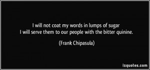 serve them to our people with the bitter quinine. - Frank Chipasula ...