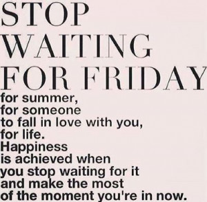 Stop waiting for Friday!!