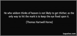 ... hit the mark is to keep the eye fixed upon it. - Thomas Hartwell Horne