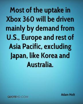 Most of the uptake in Xbox 360 will be driven mainly by demand from U ...